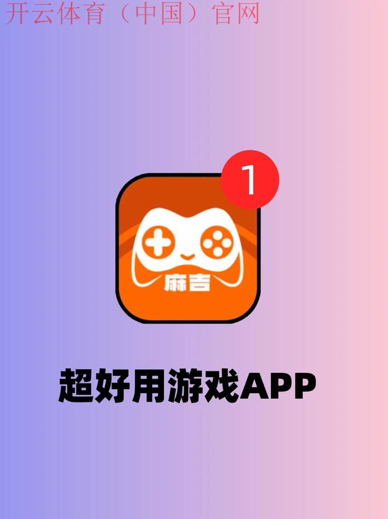 开云app官方下载,稳定流畅让娱乐更尽兴